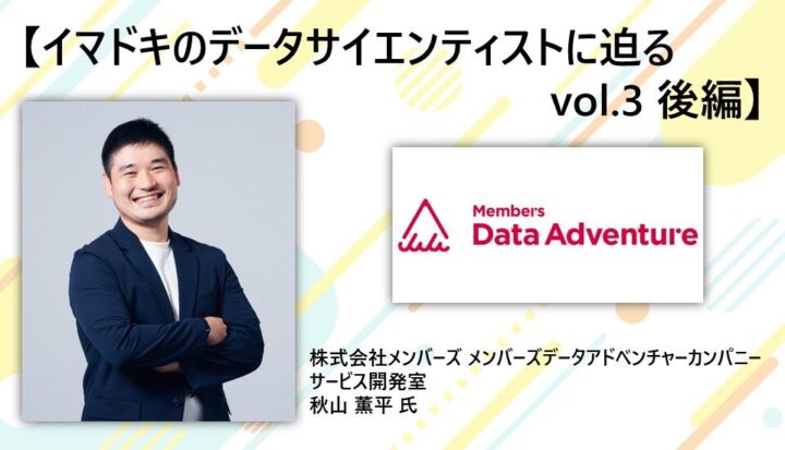 【イマドキのデータサイエンティストに迫るvol.3 後編】